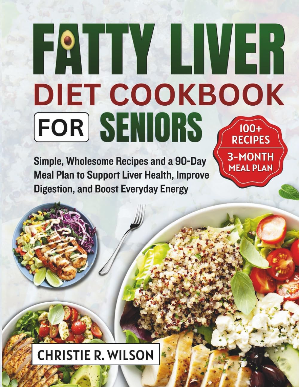 Fatty Liver Diet Cookbook for Seniors: Simple, Wholesome Recipes And A 90-Day Meal Plan To Support Liver Health, Improve Digestion, And Boost Everyday Energy
