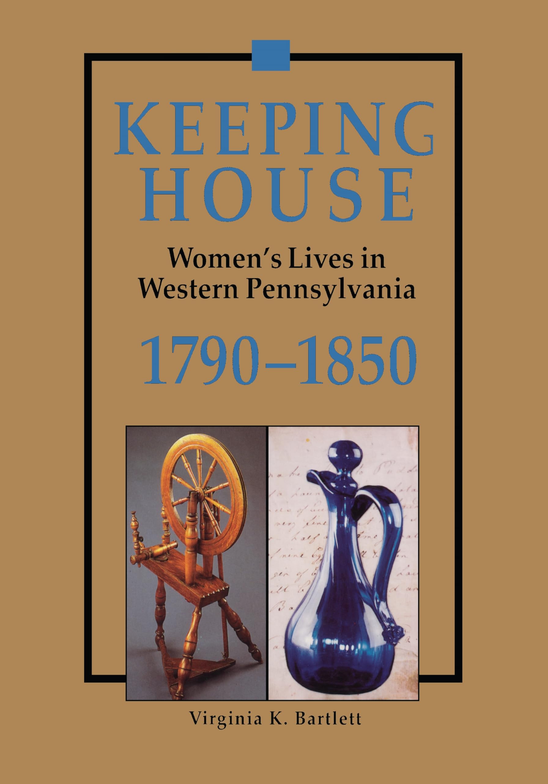 Keeping House: Women's Lives in Western Pennsylvania 1790-1850