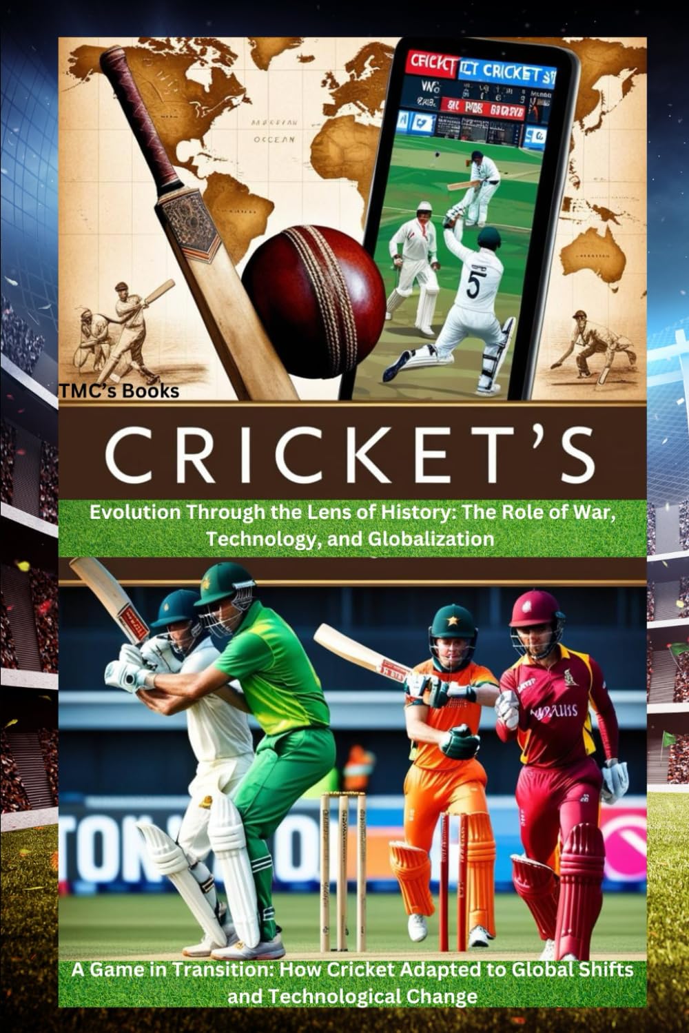 Cricket’s Evolution Through the Lens of History: The Role of War, Technology, and Globalization: A Game in Transition: How Cricket Adapted to Global Shifts and Technological Change