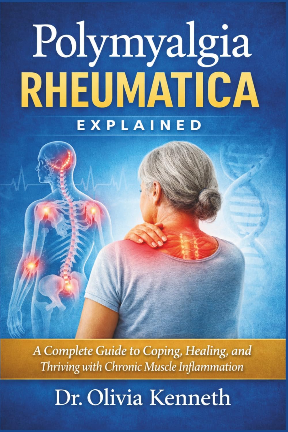 Polymyalgia Rheumatica Explained: A Complete Guide to Coping, Healing, and Thriving with Chronic Muscle Inflammation