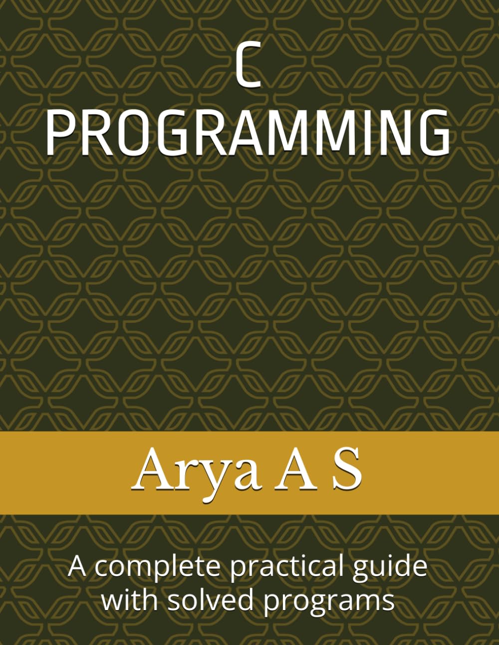 C PROGRAMMING: A complete practical guide with solved programs