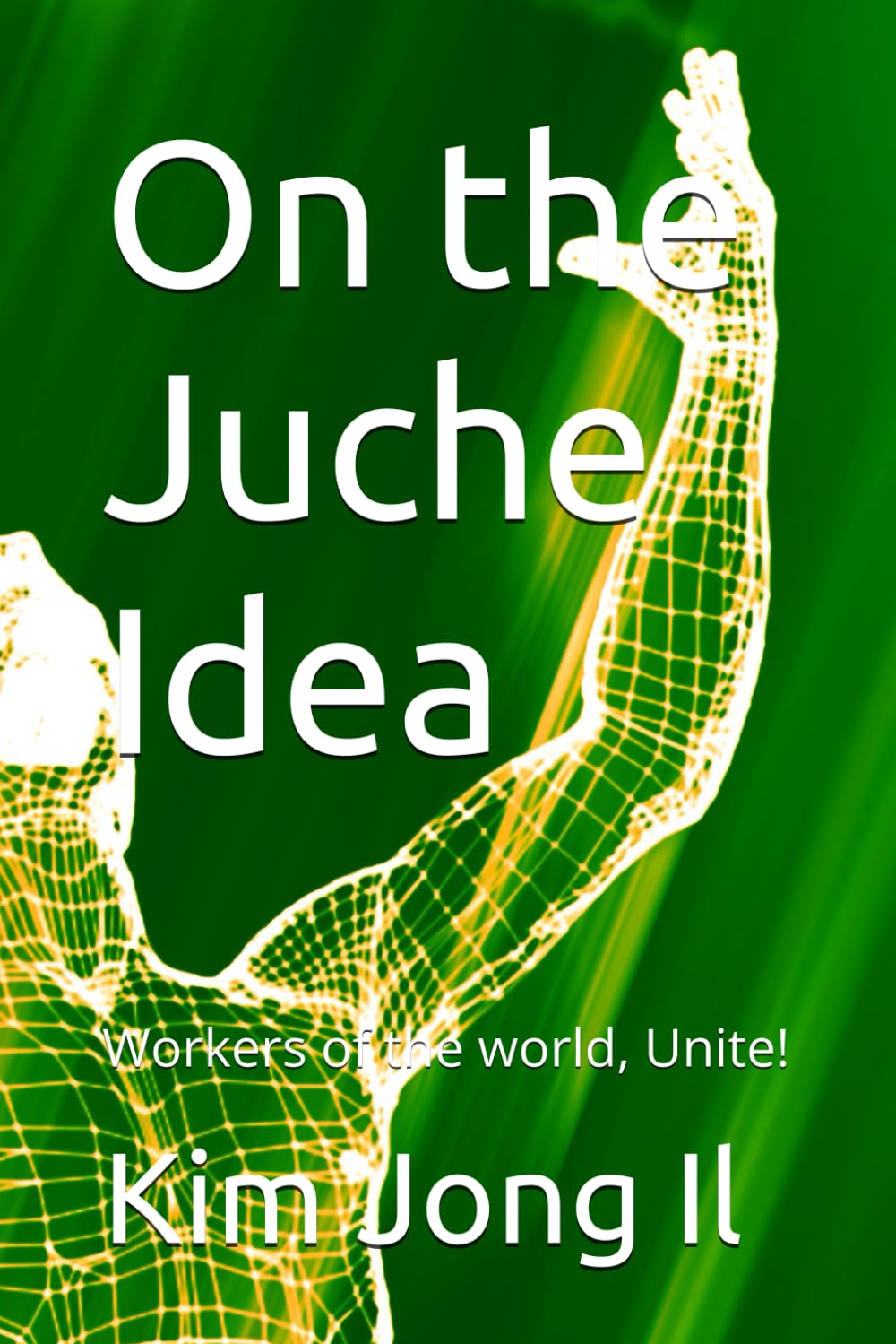 On the Juche Idea: Workers of the world, Unite!