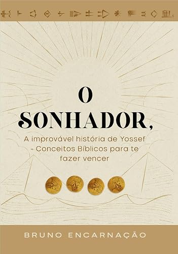O Sonhador: A improvável história de Yossef [José do Egito] - Conceitos Bíblicos Para Te Fazer Vencer