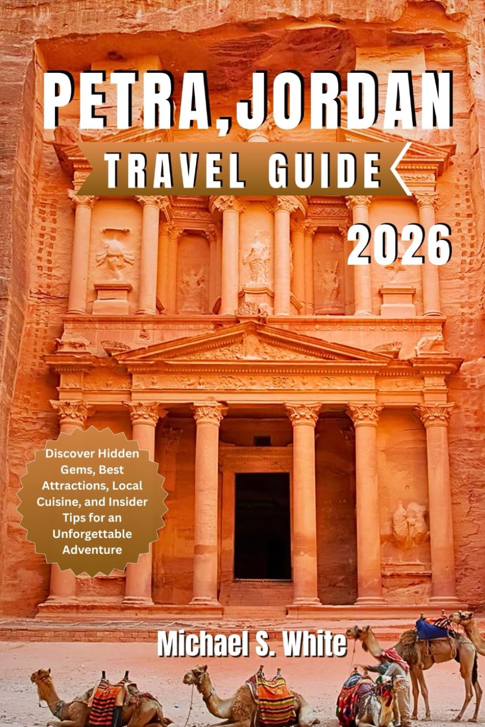 PETRA, JORDAN TRAVEL GUIDE 2026: Discover Hidden Gems, Best Attractions, Local Cuisine, and Insider Tips for an Unforgettable Adventure