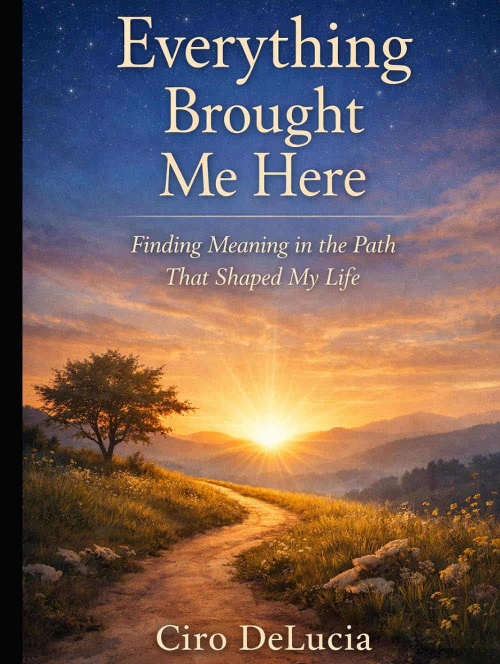 Everything Brought Me Here: Finding Meaning in the Path that Shaped My Life