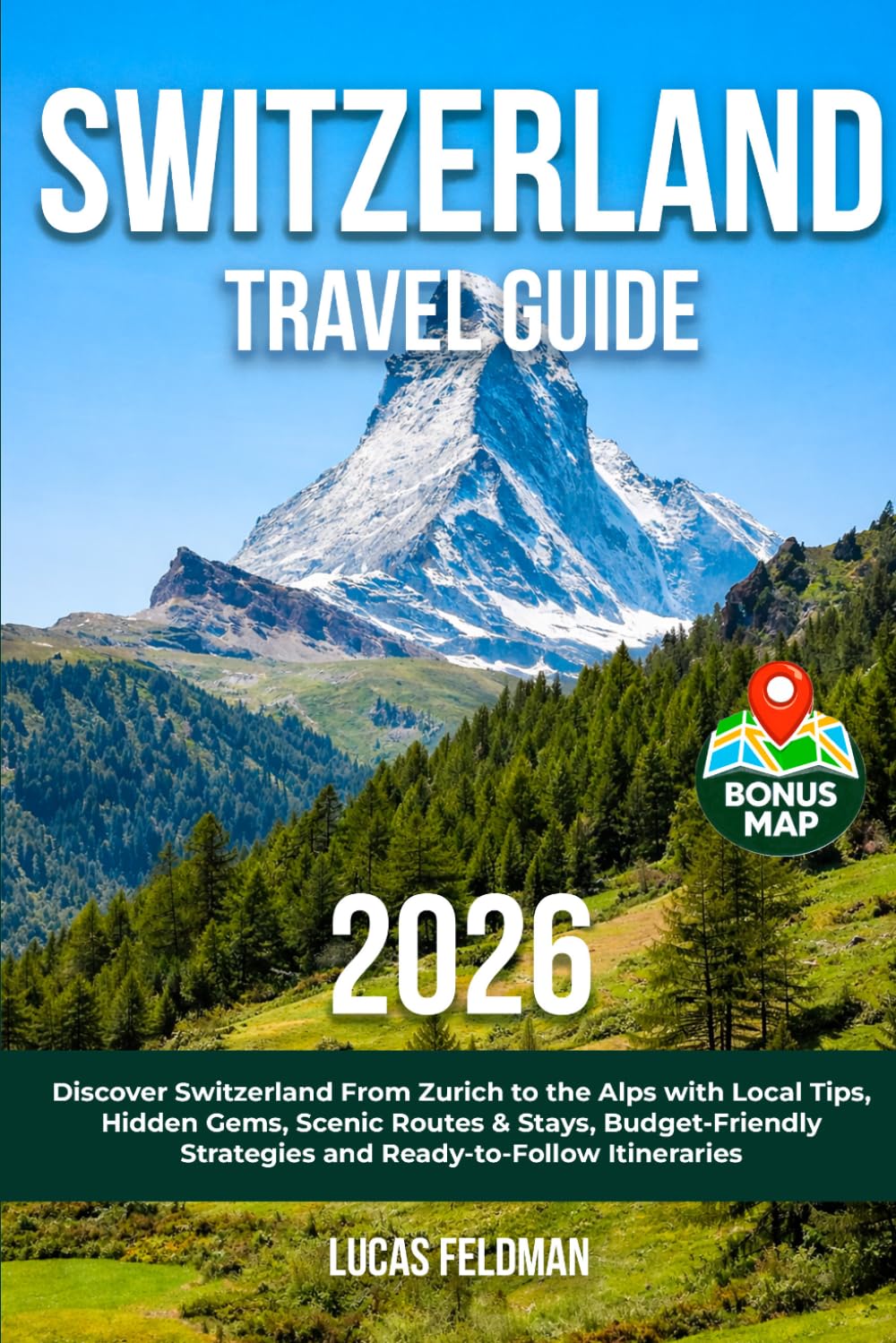 Switzerland Travel Guide: Discover Switzerland From Zurich to the Alps with Local Tips, Hidden Gems, Scenic Routes & Stays, Budget-Friendly Strategies and Ready-to-Follow Itineraries