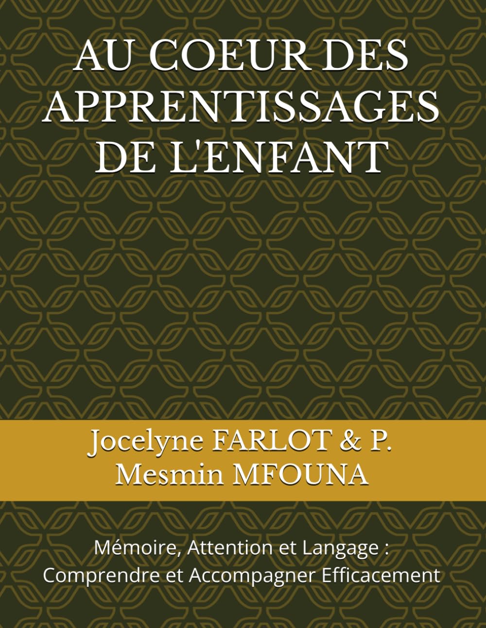 AU COEUR DES APPRENTISSAGES DE L'ENFANT: Mémoire, Attention et Langage : Comprendre et Accompagner Efficacement