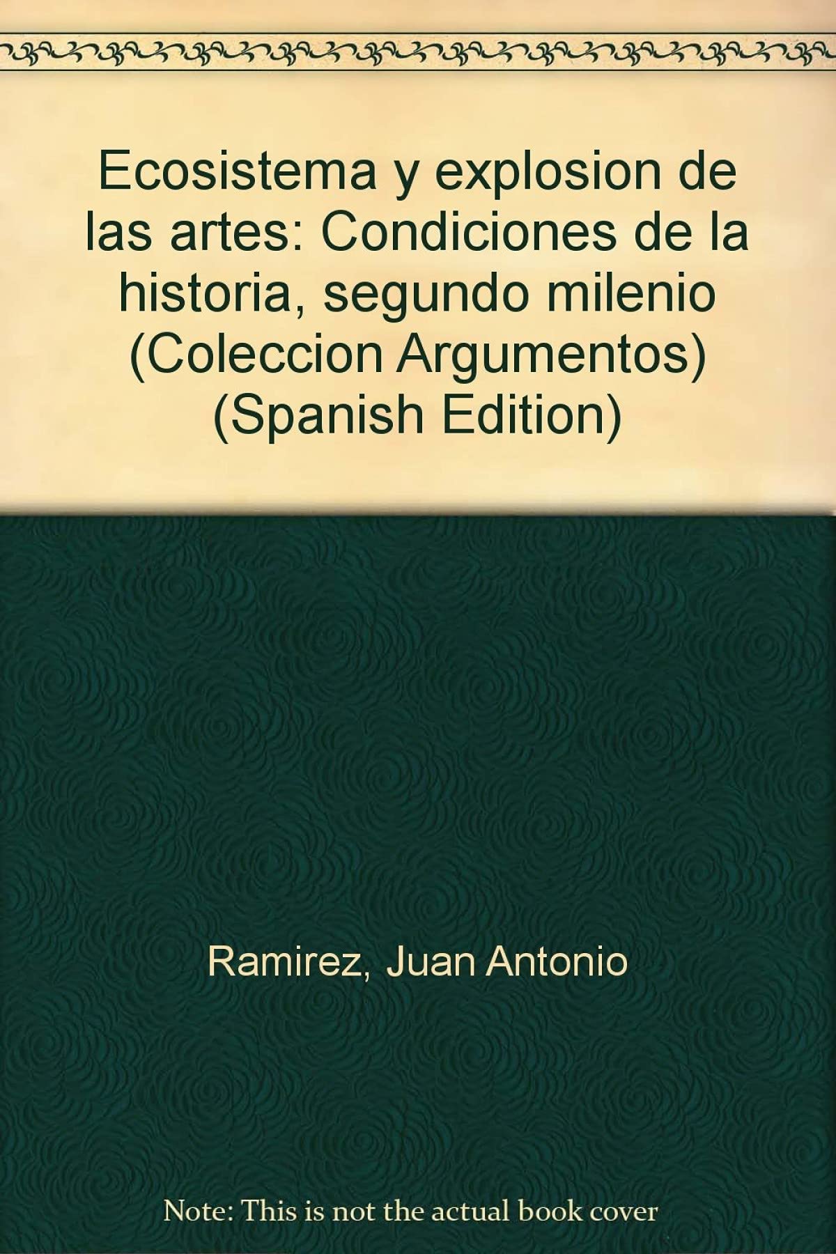 Ecosistema y explosio´n de las artes: Condiciones de la historia, segundo milenio (Coleccio´n Argumentos) (Spanish Edition)