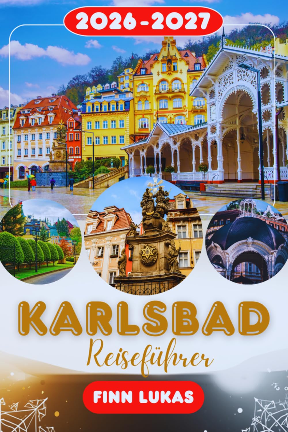 Karlsbad REISEFÜHRER 2026: Erleben Sie einen fantastischen Touristenurlaub mit unvergesslichen Sehenswürdigkeiten in der Kurstadt Europas, dem eleganten Wellness-Reiseziel Karlsbad