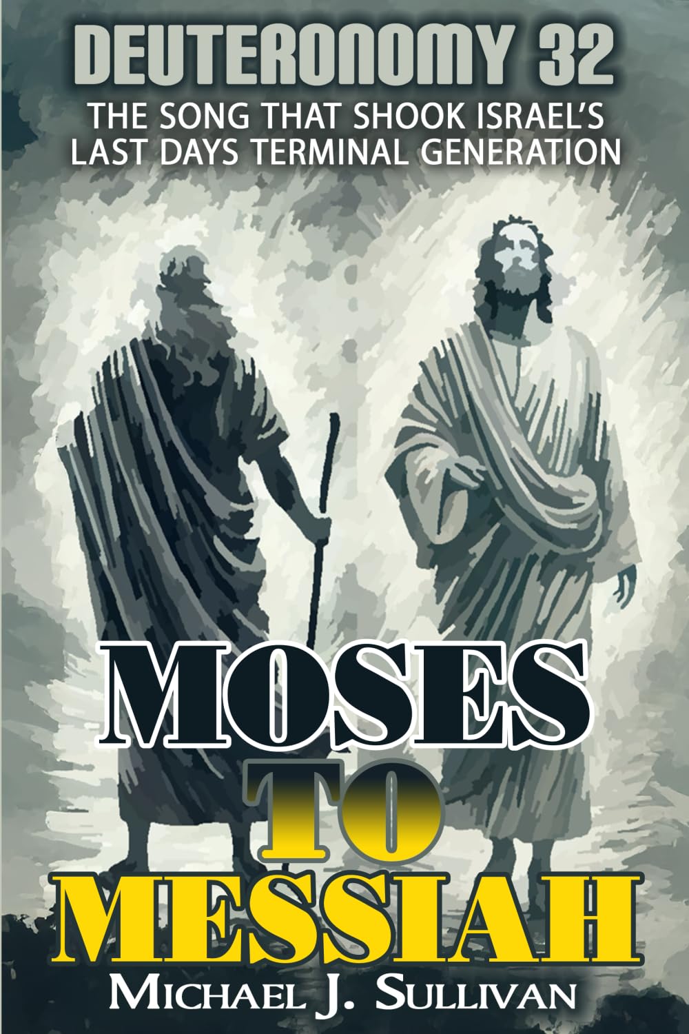 Moses to Messiah: Deuteronomy 32: The Song That Shook Israel's Last Days Terminal Generation
