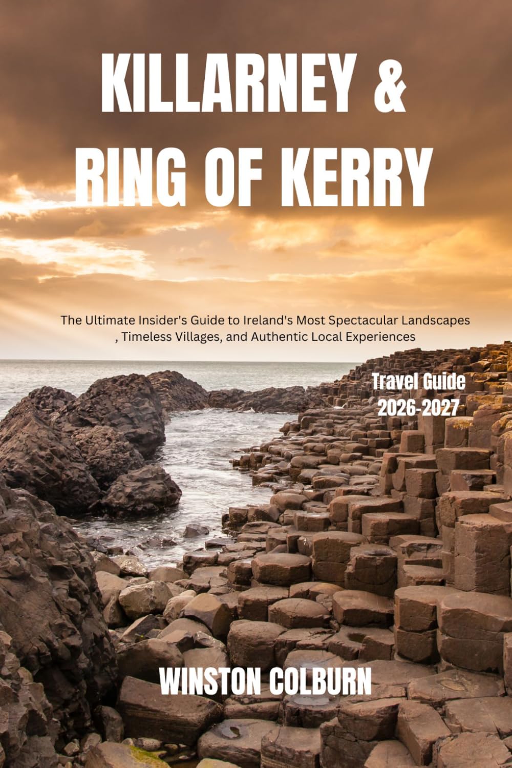Killarney & Ring of Kerry Travel Guide 2026-2027: The Ultimate Insider's Guide to Ireland's Most Spectacular Landscapes, Timeless Villages, and Authentic Local Experiences