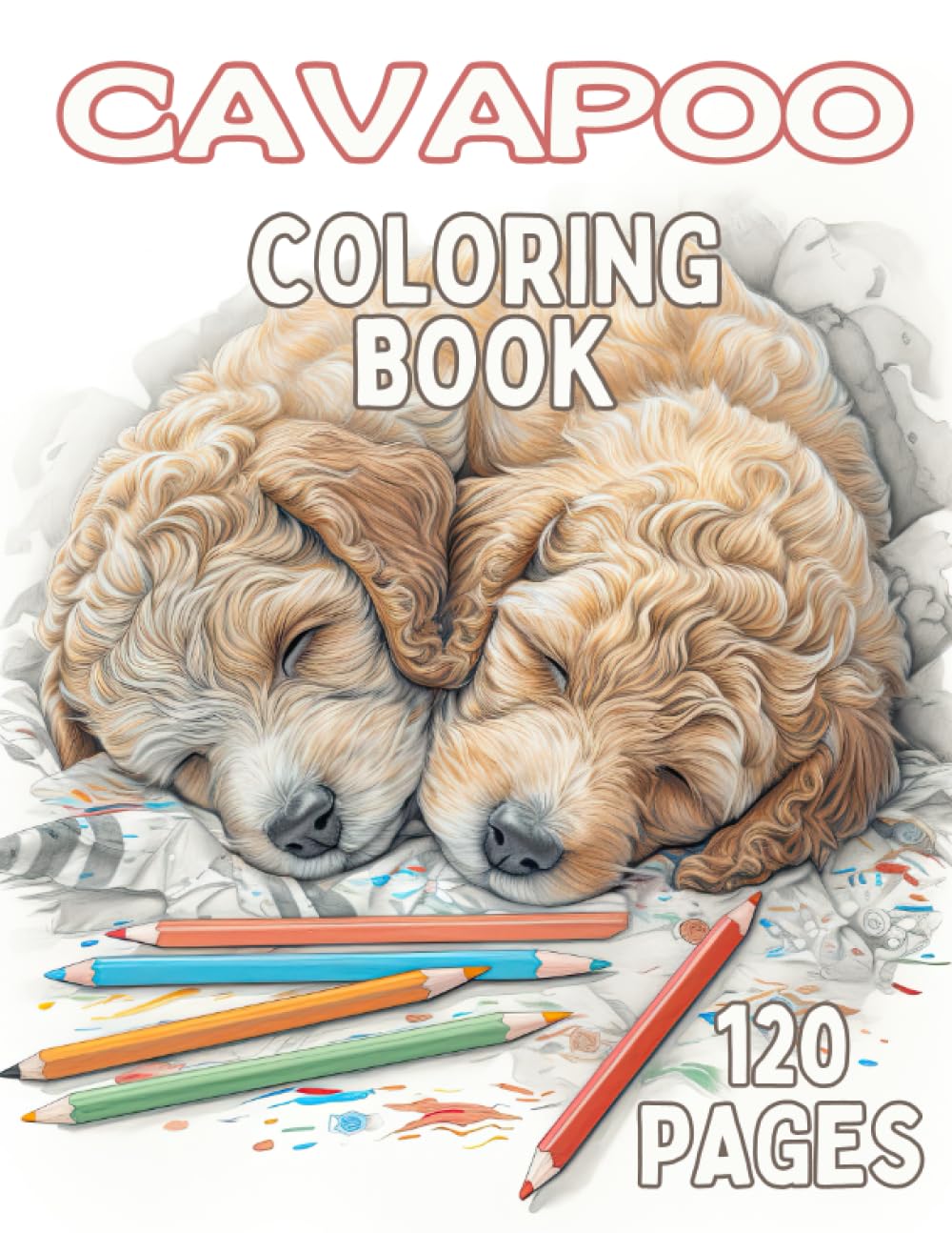 Cuddly Cavapoos, Cavachons & Cavapoochons: A Delightful Coloring Book for Dog Lovers of All Ages: Bring Adorable Cavachon, Cavapoo & Cavapoochon Puppies to Life with Your Colors!