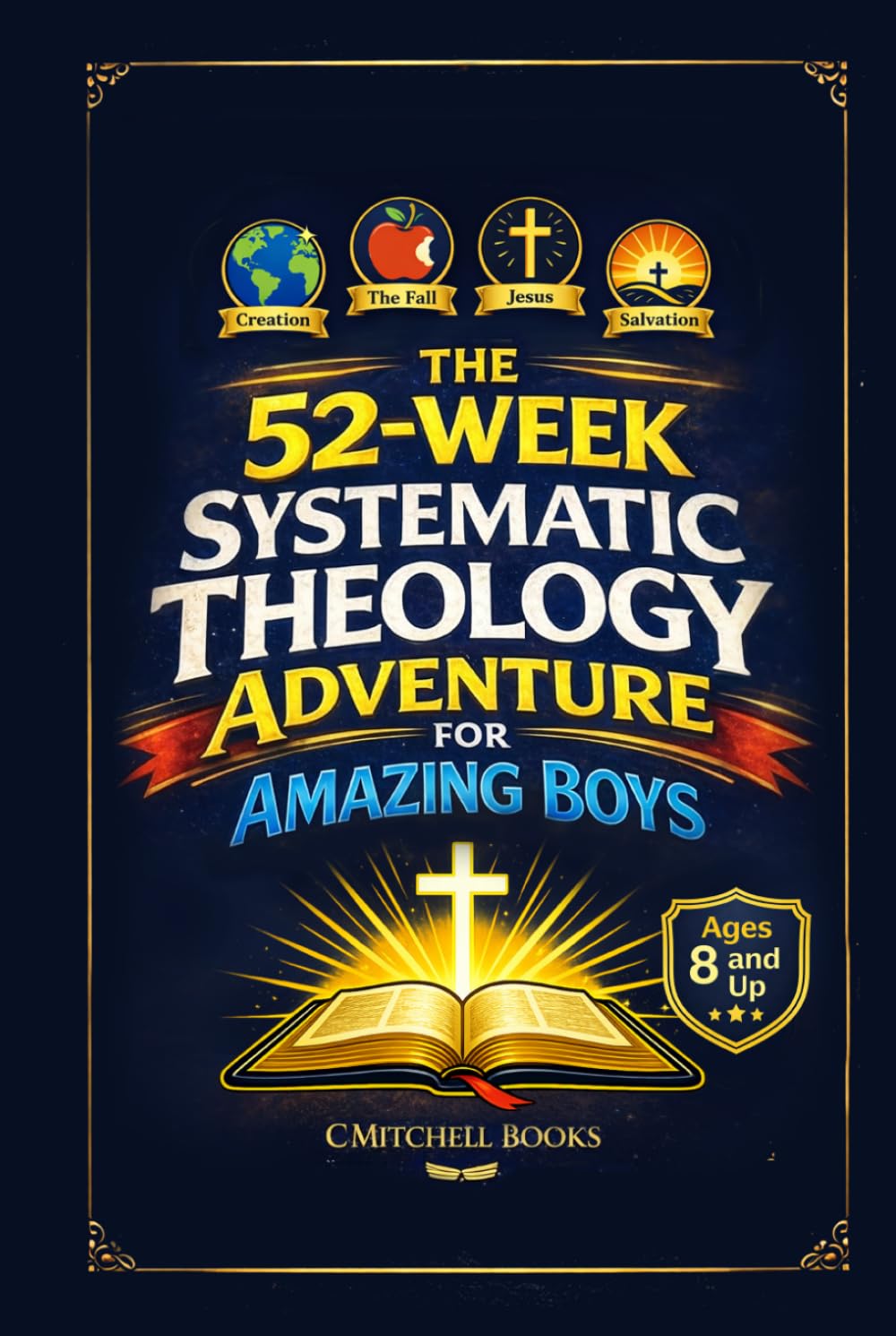 The 52-Week Systematic Theology Adventure For Amazing Boys: A Parent and Son Discipleship Field Manual with Big Bible Truths, Active Missions, and Weekly Conversations (Ages 8–12)