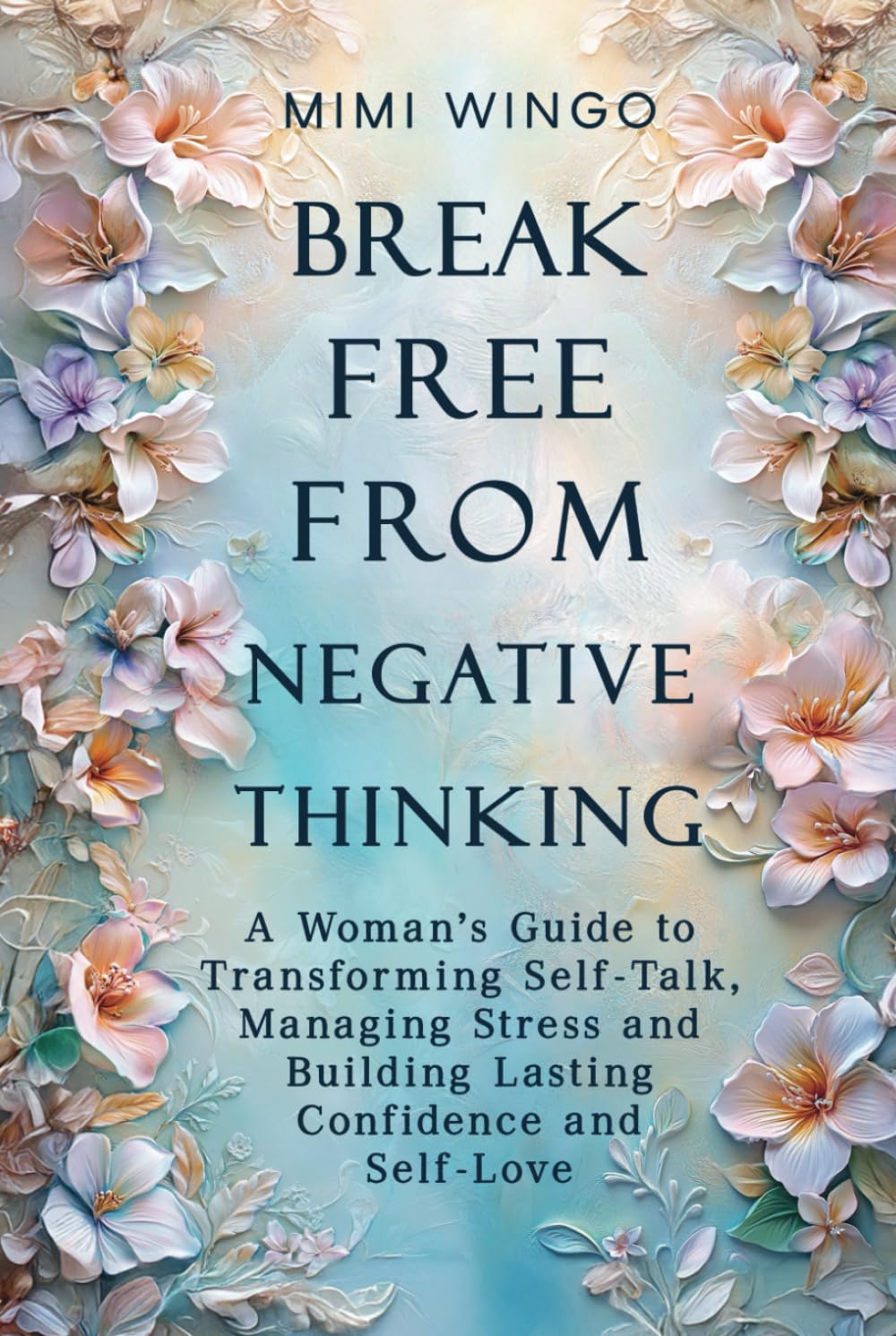 Break Free From Negative Thinking: A Woman's Guide to Transforming Self-Talk, Managing Stress and Building Lasting Confidence and Self-Love
