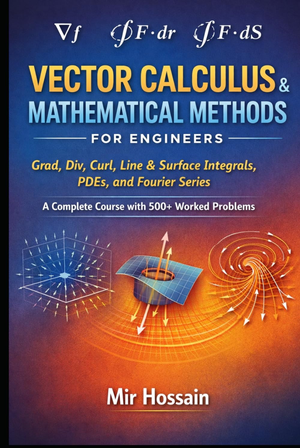 VECTOR CALCULUS & MATHEMATICAL METHODS FOR ENGINEERS: Grad, Div, Curl, Line & Surface Integrals, PDEs, and Fourier Series