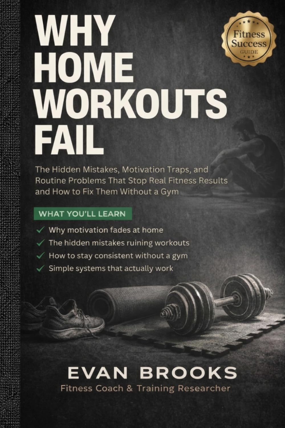 Why home workouts fail: The Hidden Mistakes, Motivation Traps, and Routine Problems That Stop Real Fitness Results and How to Fix Them Without a Gym.