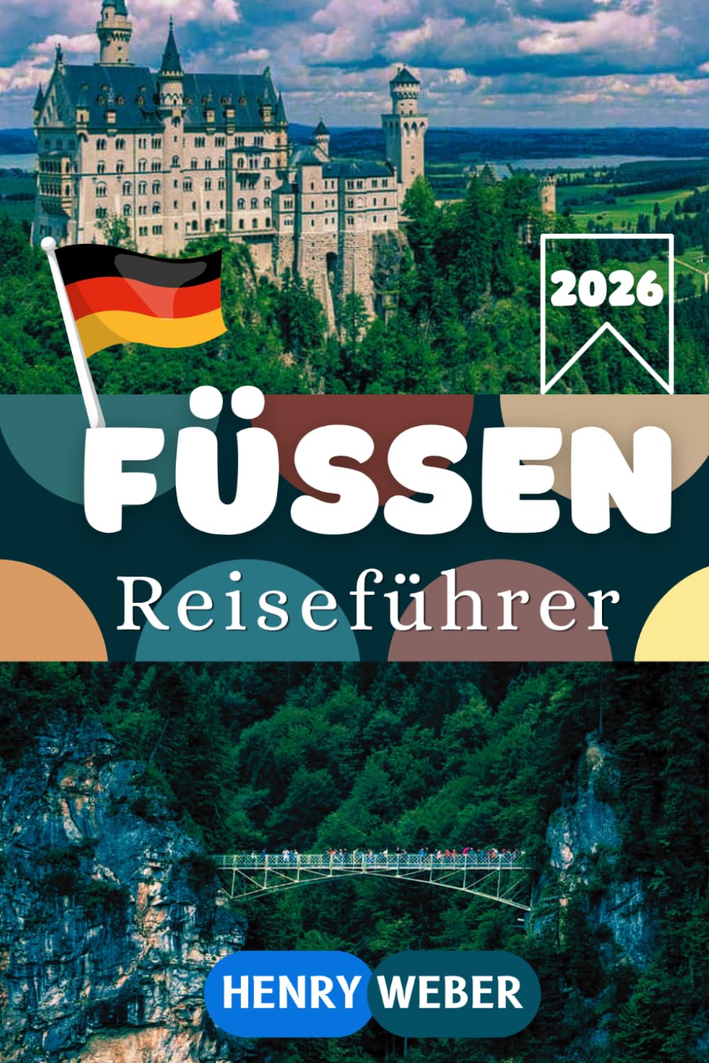 FÜSSEN REISEFÜHRER 2026: Mit Schloss Neuschwanstein, Schloss Hohenschwangau, Alpsee, Forggensee, Lechfall und Wieskirche – Der komplette Reiseführer ... Natur, Geheimtipps und perfekte Reiseplanung