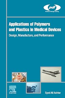Applications of Polymers and Plastics in Medical Devices: Design, Manufacture, and Performance (Plastics Design Library)