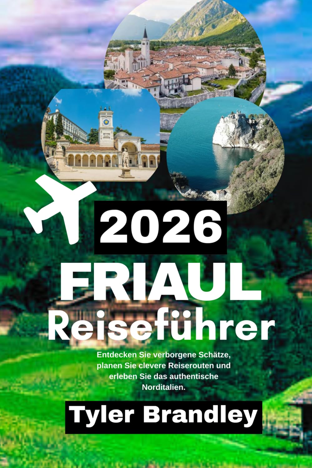 FRIAUL REISEFÜHRER 2026: Entdecken Sie verborgene Schätze, planen Sie clevere Reiserouten und erleben Sie das authentische Norditalien.