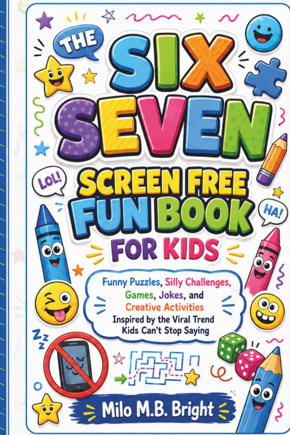 The Six-Seven Screen Free Fun Book for Kids: Funny Puzzles, Silly Challenges, Games, Jokes, and Creative Activities Inspired by the Viral Trend Kids Can’t Stop Saying