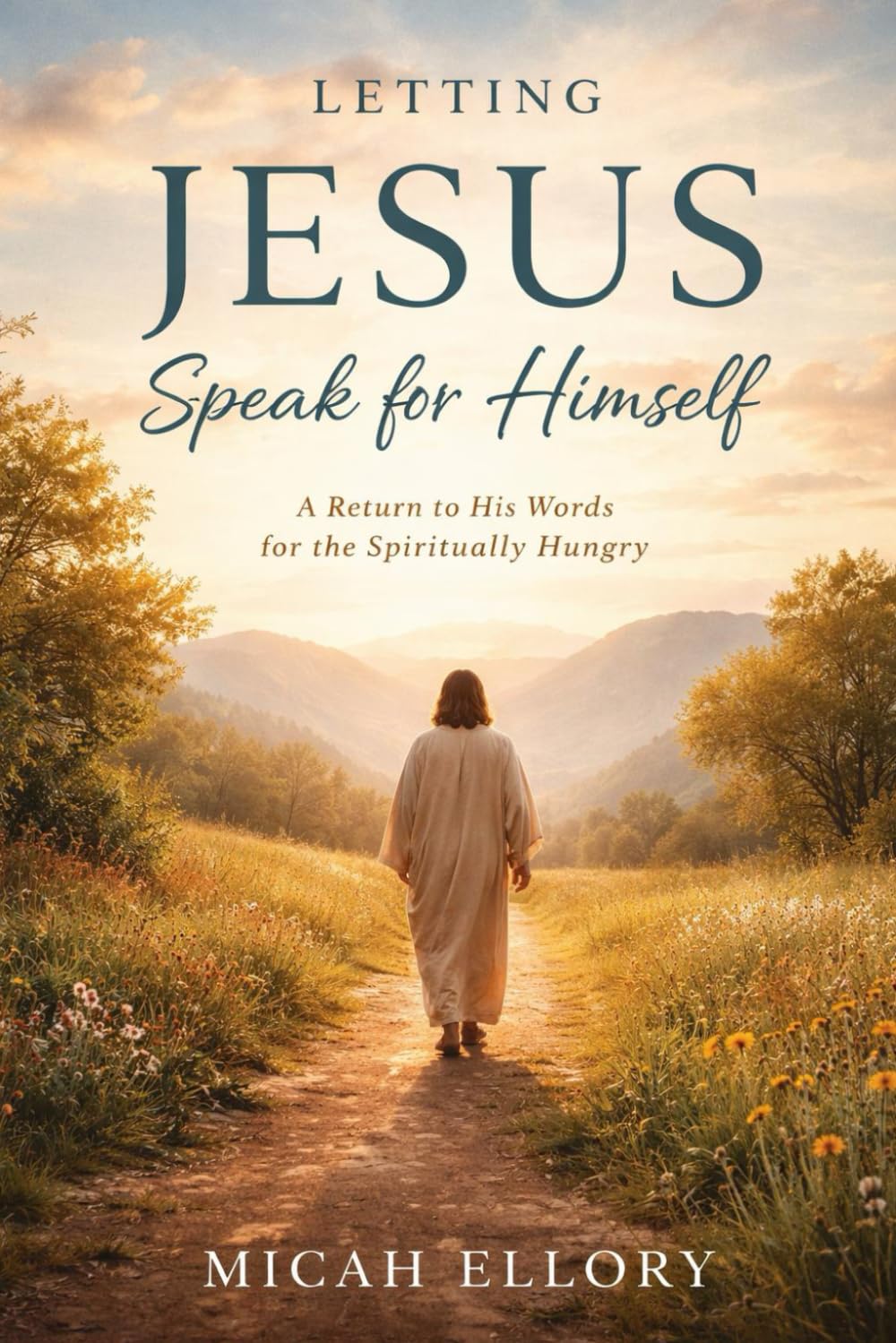 Letting Jesus Speak for Himself: A Return to His Words for the Spiritually Hungry