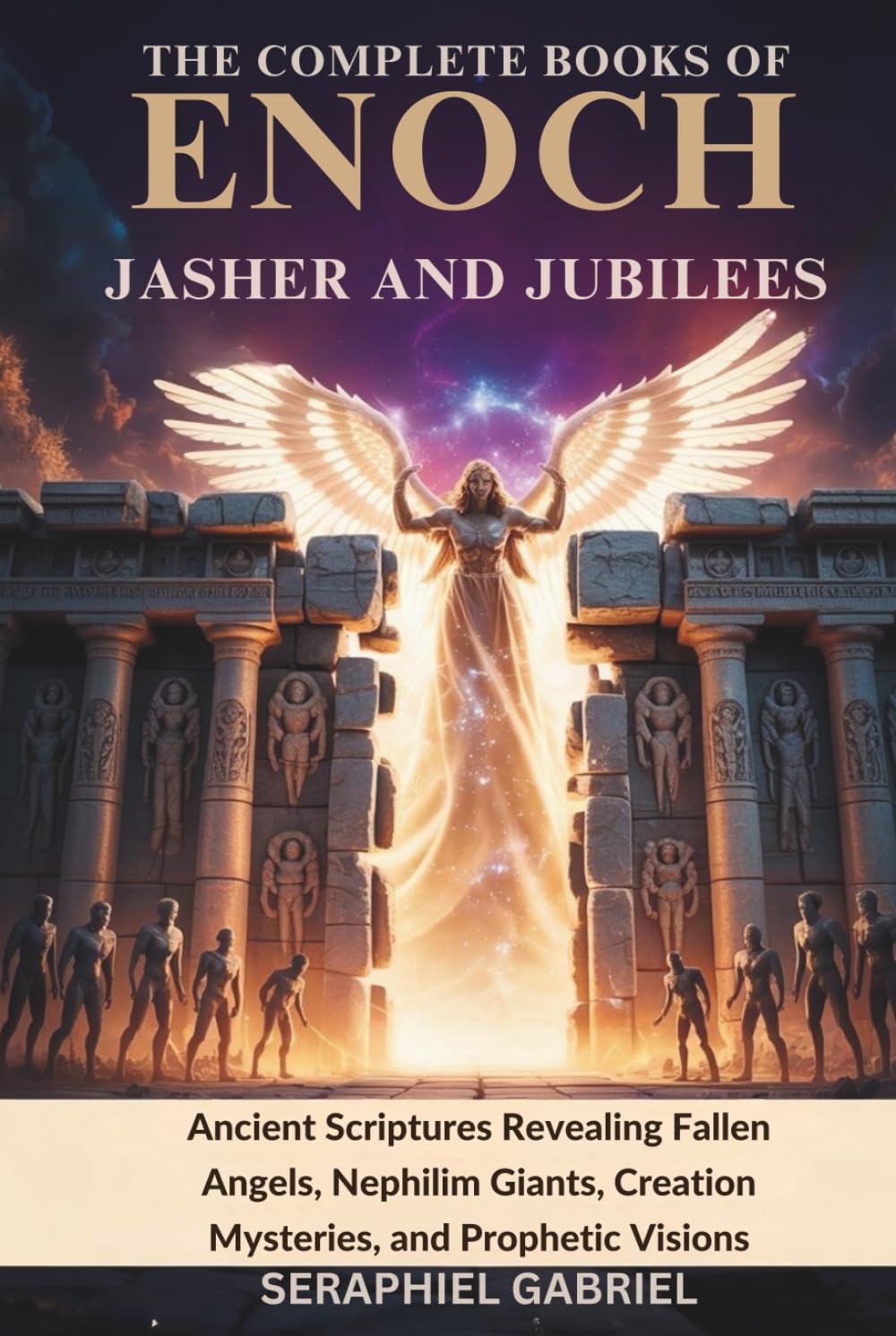 THE COMPLETE BOOKS OF ENOCH, JASHER AND JUBILEES: Ancient Scriptures Revealing Fallen Angels, Nephilim Giants, Creation Mysteries, and Prophetic Visions