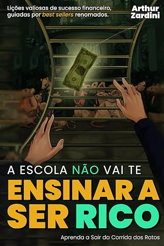 A Escola Não Vai Te Ensinar A Ser Rico: Aprenda a Sair da Corrida dos Ratos e Deixar de Ser Pobre Com o Pai Mais Rico da Babilônia (Portuguese Edition)