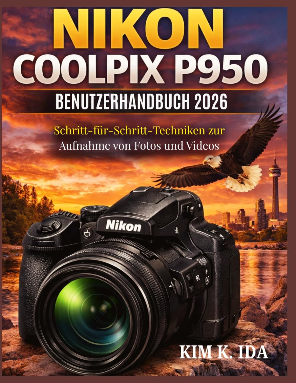 NIKON COOLPIX P950 BENUTZERHANDBUCH 2026: Schritt-für-Schritt-Techniken zur Aufnahme von Fotos und Videos
