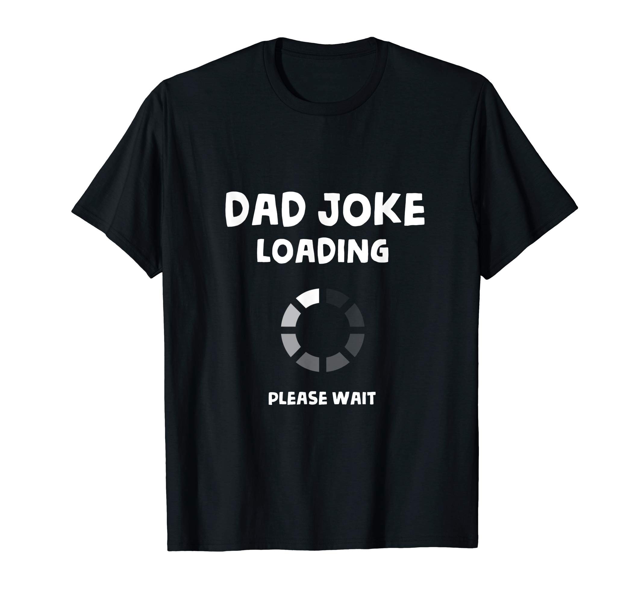 Dad Joke Loading GiftDad Jokes Daddy Gifts from Daughter Son Birthday Fathers Day T-ShirtOEKO-TEX STANDARD 100