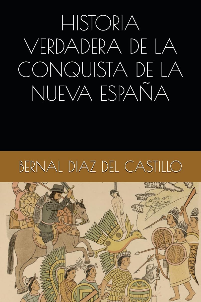HISTORIA VERDADERA DE LA CONQUISTA DE LA NUEVA ESPAÑA (Spanish Edition)