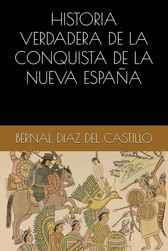 HISTORIA VERDADERA DE LA CONQUISTA DE LA NUEVA ESPAÑA (Spanish Edition)