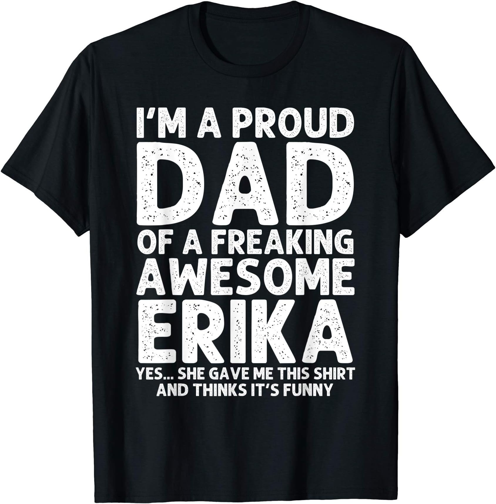 Custom Men Birthday Son Daughter Christmas For HimDad Of ERIKA Gift Father's Day Funny Personalized Name Joke T-Shirt