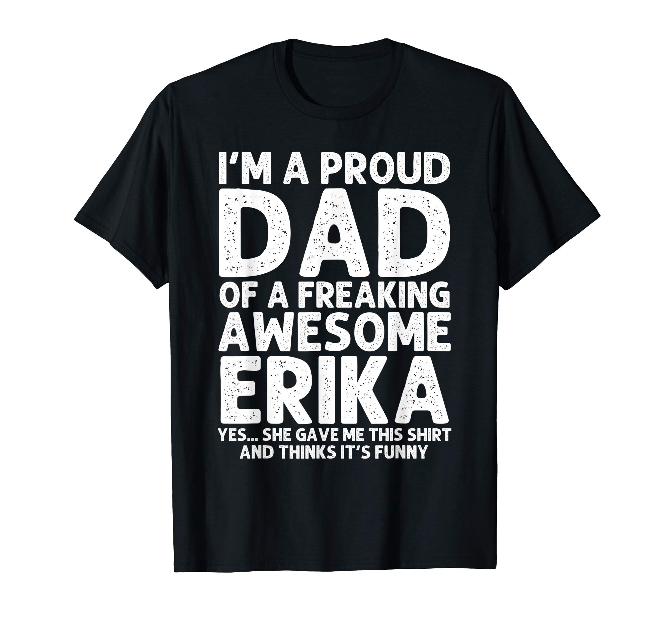 Custom Men Birthday Son Daughter Christmas For HimDad Of ERIKA Gift Father's Day Funny Personalized Name Joke T-Shirt