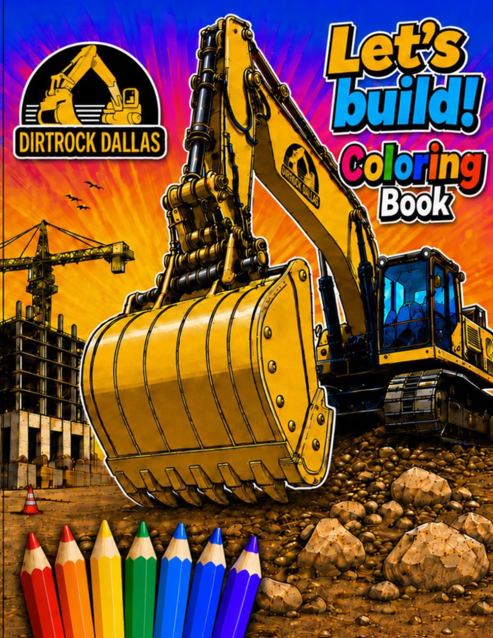 Let's Build! Dirt Rock Dallas: Heavy Equipment Coloring Book