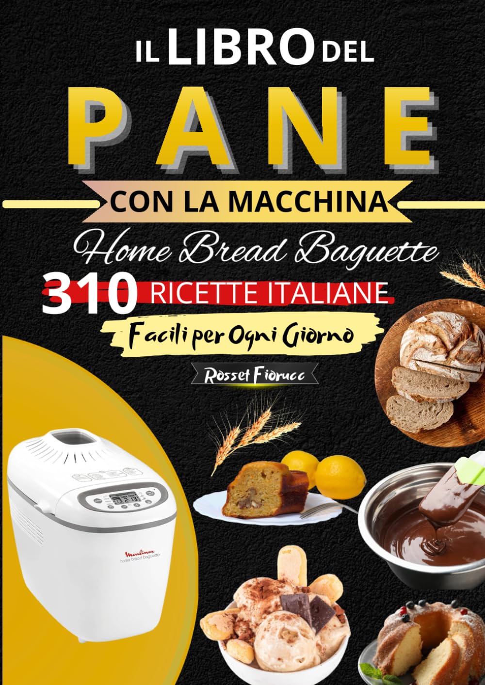 Il Libro del PANE CON LA MACCHINA Home Bread Baguette 310 Ricette Italiane Facili per Ogni Giorno