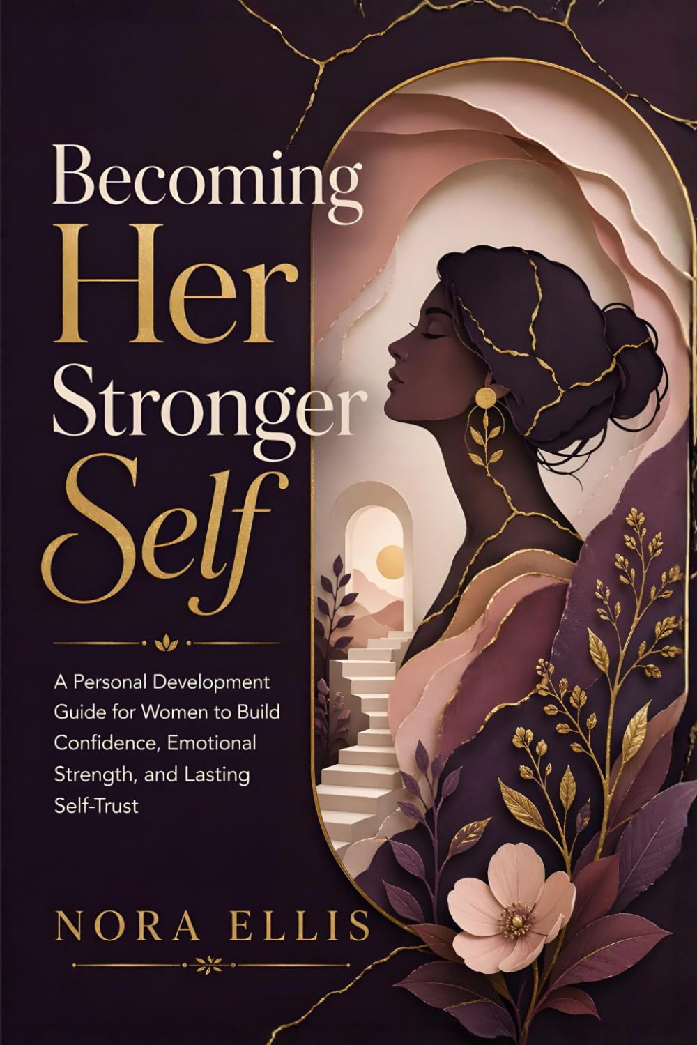 Becoming Her Stronger Self: A Personal Development Guide for Women to Build Confidence, Emotional Strength, and Lasting Self-Trust