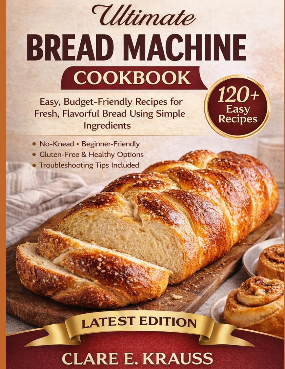 The Ultimate Bread Machine Cookbook for Beginners: Easy, Budget-Friendly Recipes for Fresh, Flavorful Bread Using Simple Ingredients and Beginner-Proof Techniques