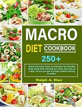 MACRO DIET COOKBOOK: 250+ Quick And Easy There are Recipes for Healthy, Tasty foods that will help you start and stay on a diet, so you can get in shape without having to suffer.