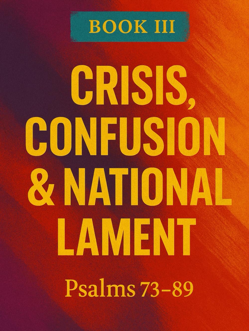 The Book of Psalms: Book 3 Crisis, Confusion & National Lament