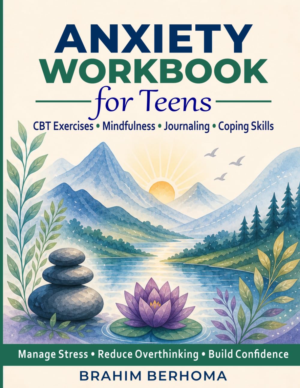 Anxiety Workbook for Teens: CBT Exercises, Mindfulness Activities, and Journaling Prompts to Calm Overthinking, Reduce Stress, and Build Confidence