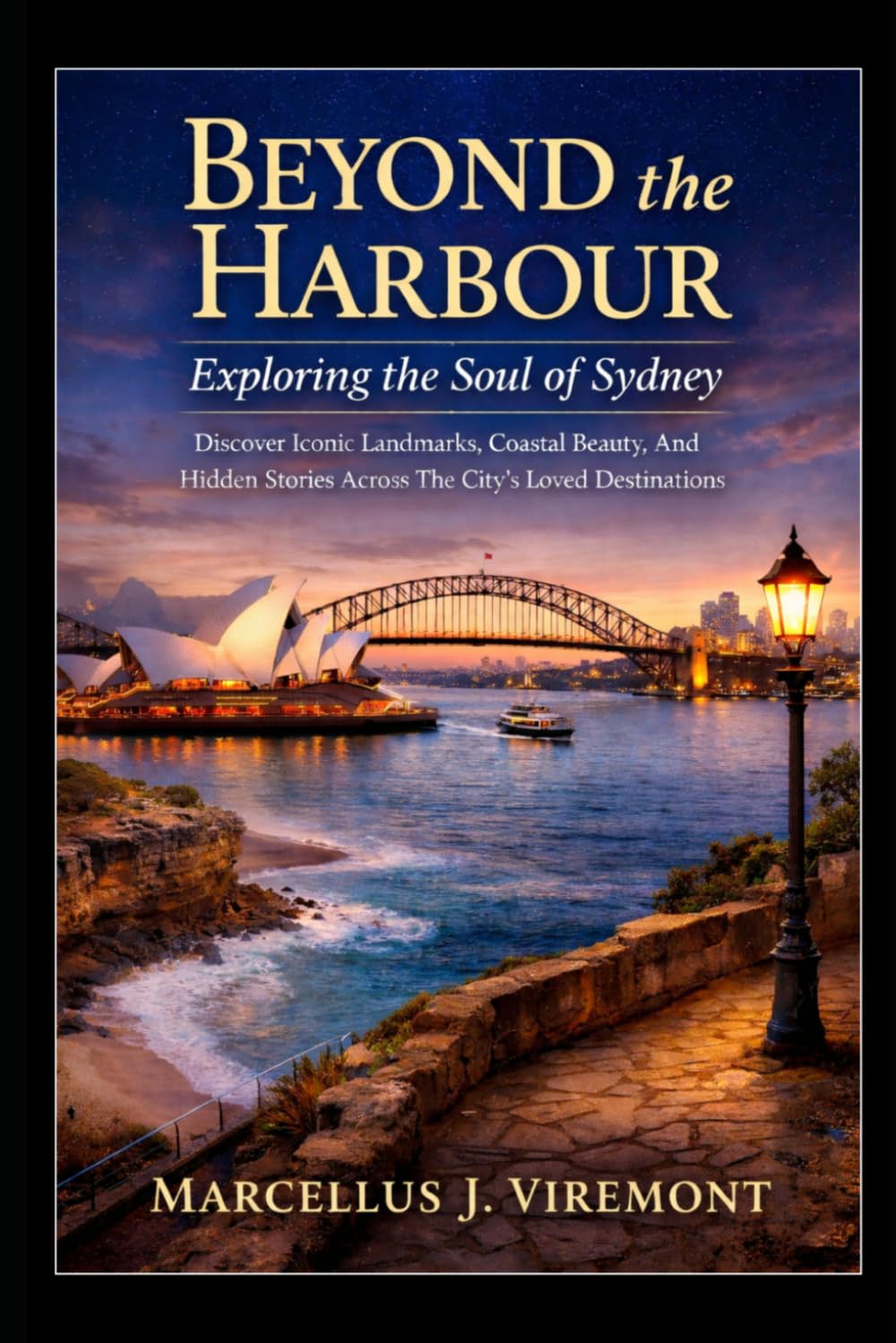 Beyond the Harbour: Exploring the Soul of Sydney: Discover Iconic Landmarks, Coastal Beauty, And Hidden Stories Across The City’s Loved Destinations