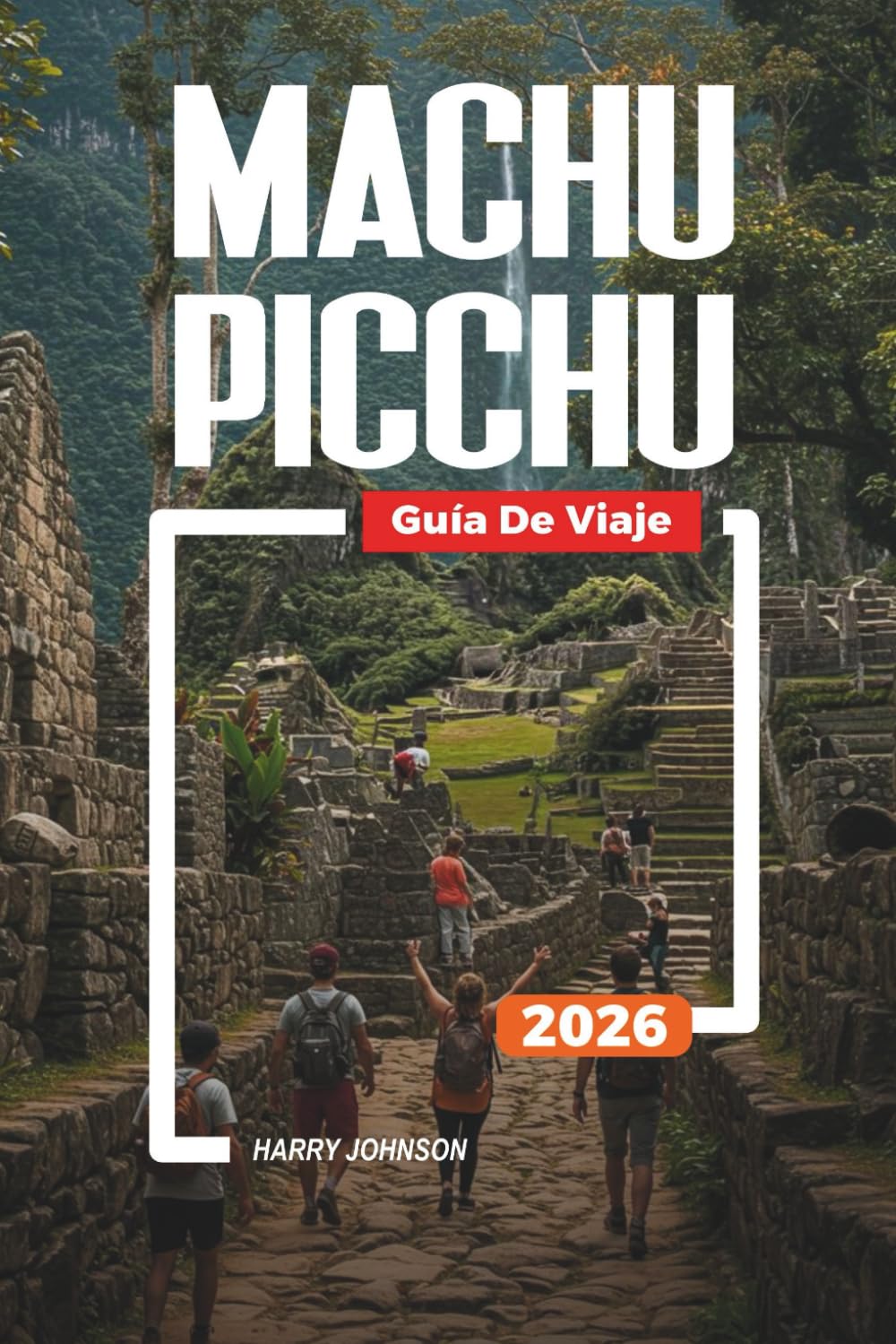GUÍA DE VIAJE MACHU PICCHU 2026: Descubre joyas ocultas, monumentos históricos, consejos de viaje y experiencias vacacionales inolvidables