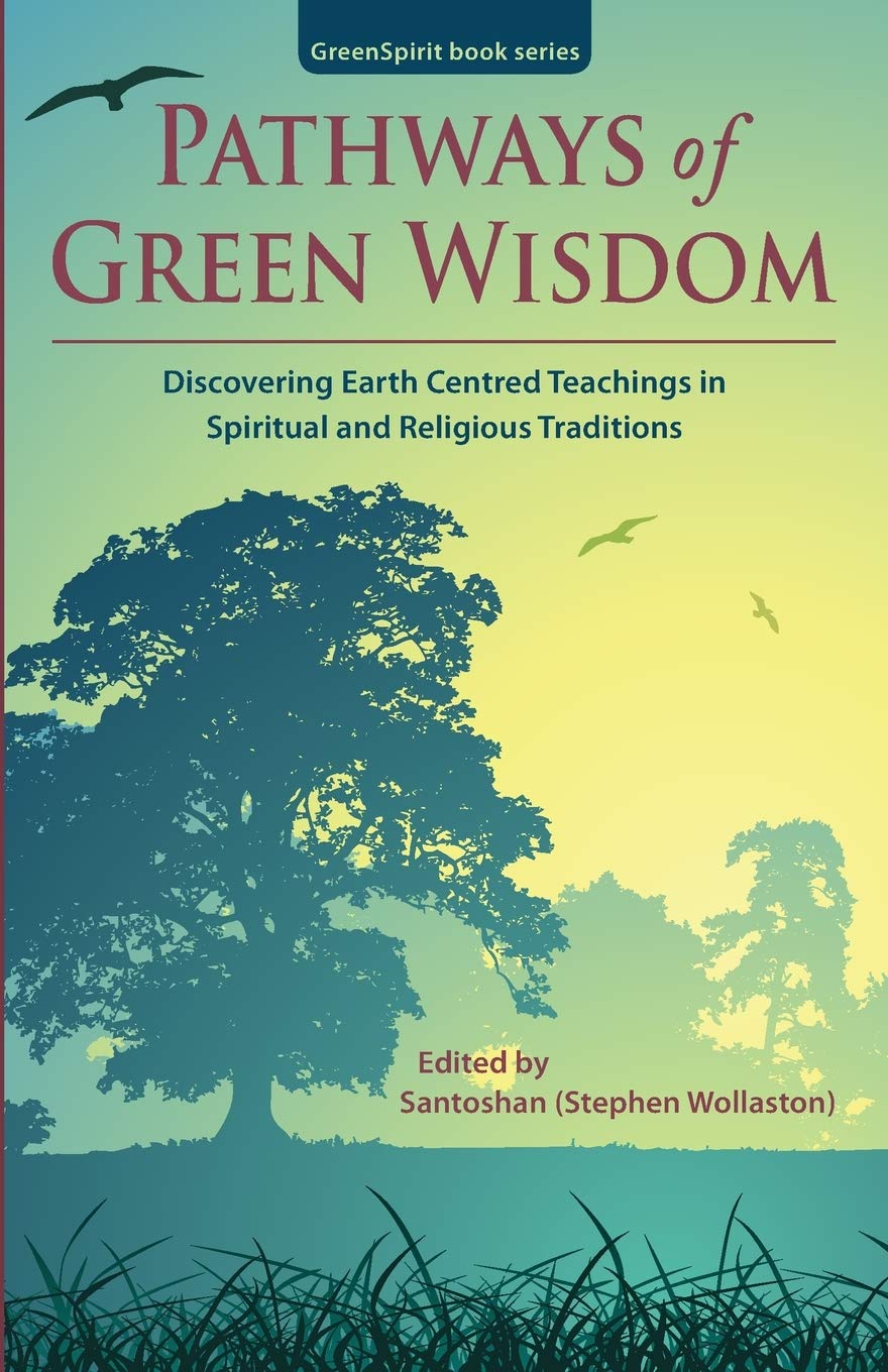 Pathways of Green Wisdom: Discovering Earth Centred Teachings in Spiritual and Religious Traditions (GreenSpirit Book Series)