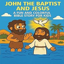 John the Baptist and Jesus: A Fun and Colorful Bible Story for Kids about Baptism, Faith, and God’s Promise