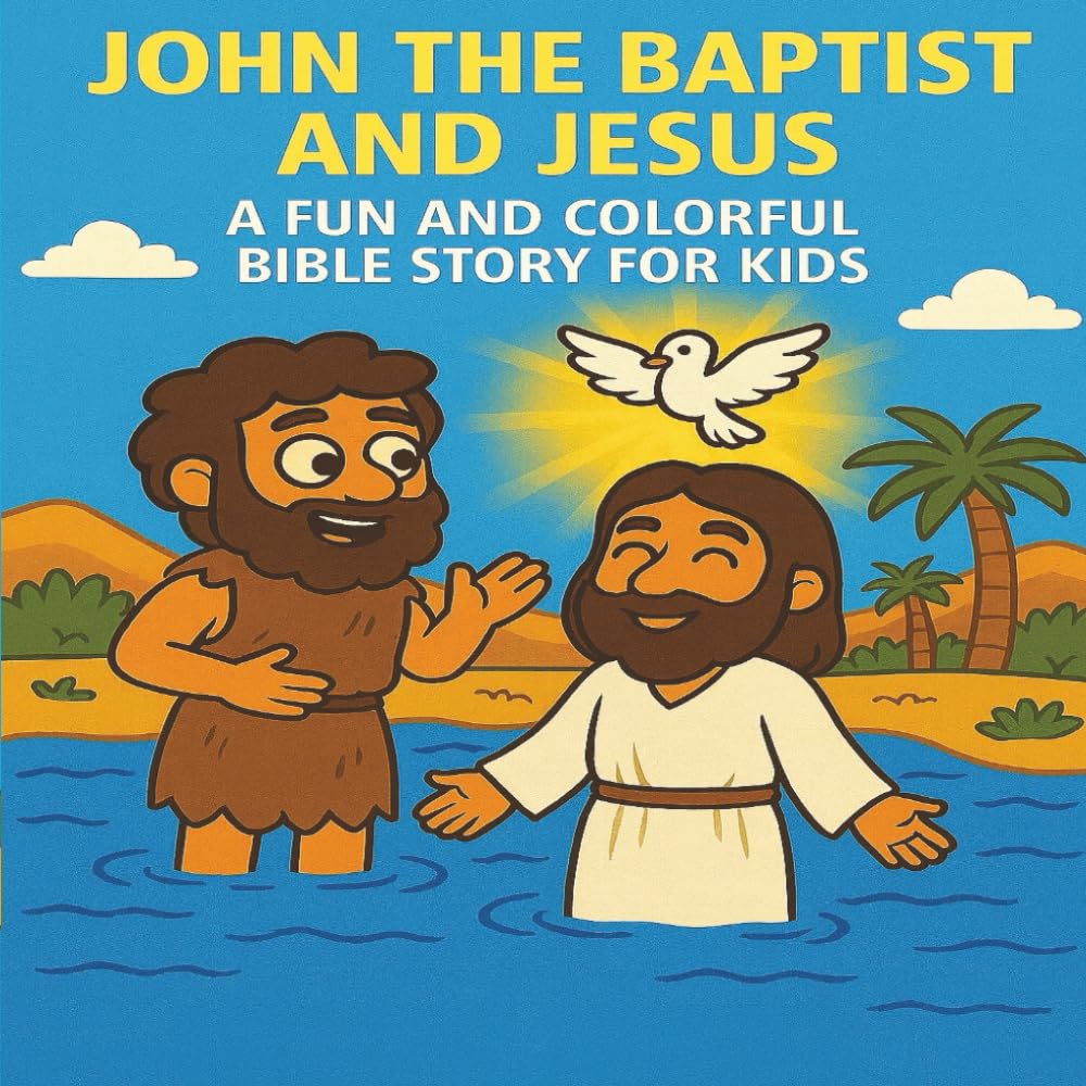 John the Baptist and Jesus: A Fun and Colorful Bible Story for Kids about Baptism, Faith, and God’s Promise