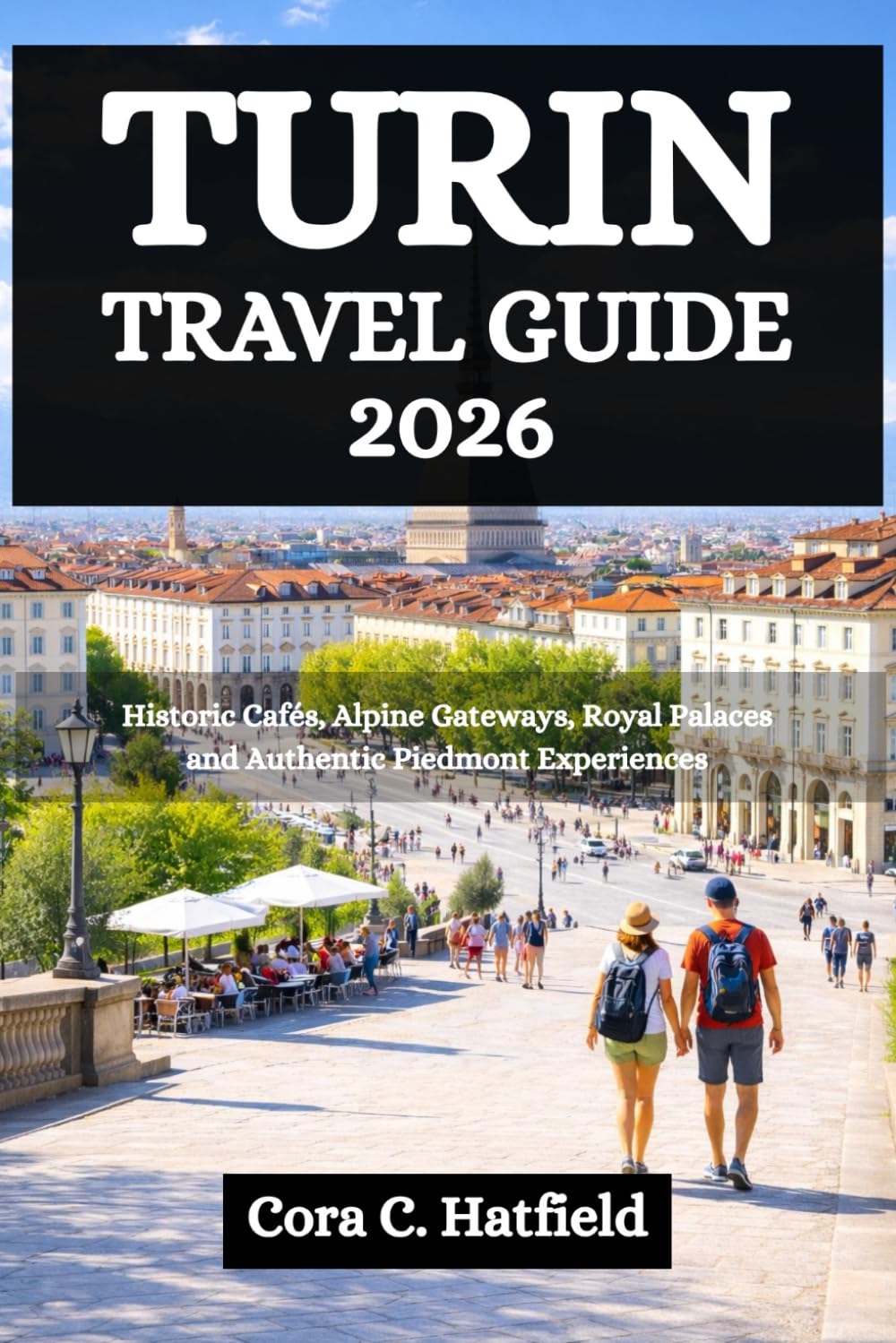 TURIN TRAVEL GUIDE 2026: Historic Cafés, Alpine Gateways, Royal Palaces and Authentic Piedmont Experiences