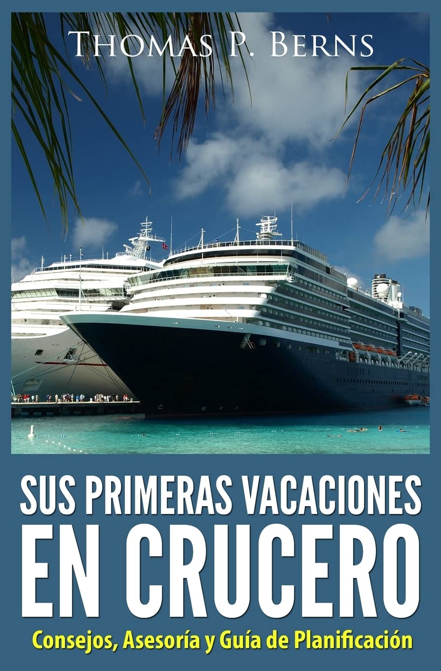 Sus Primeras Vacaciones en Crucero: Consejos, Asesoria y Guia de Planificacion (Spanish Edition)
