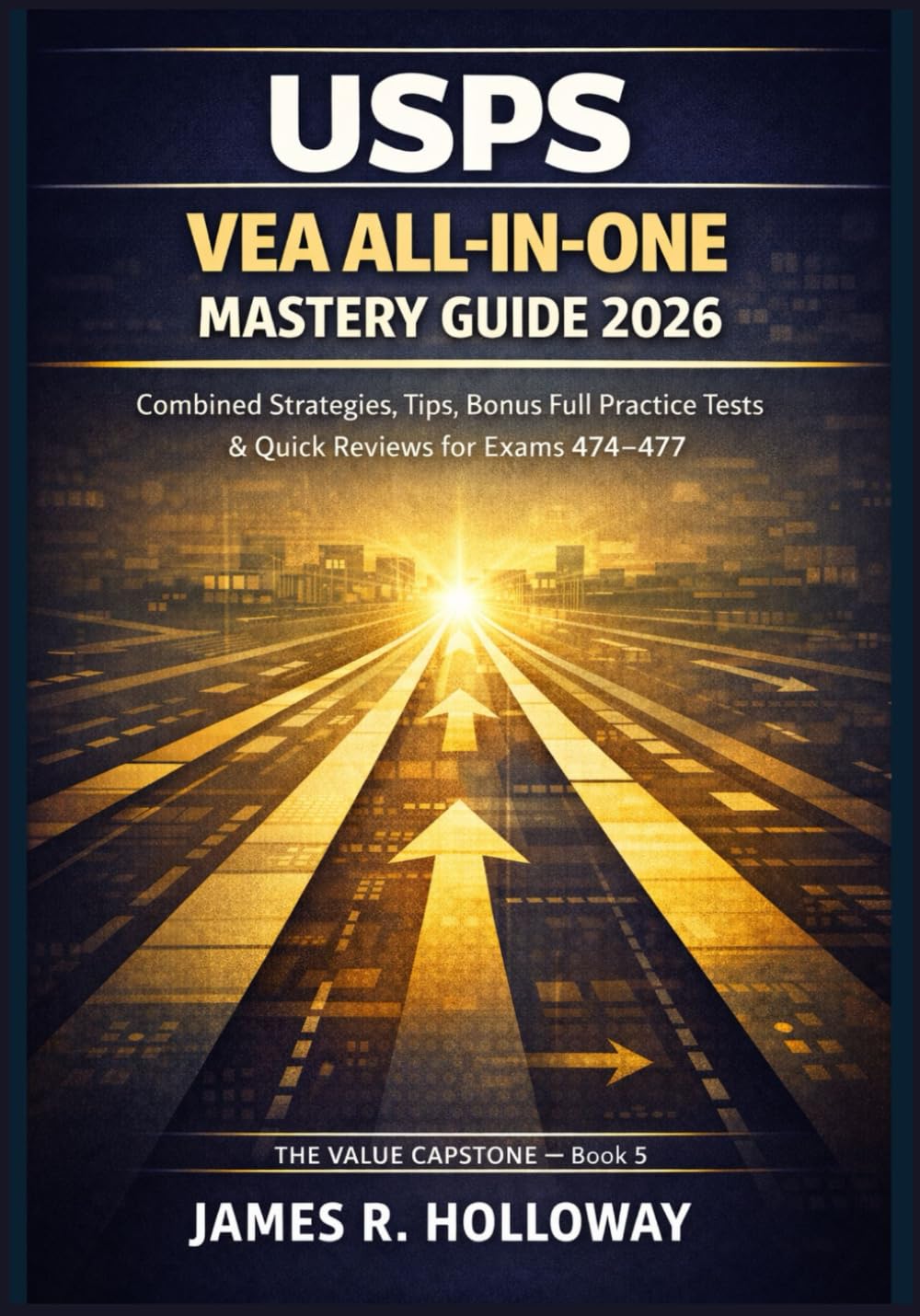 USPS VEA All-in-One Mastery Guide 2026: Combined Strategies, Tips, Bonus Full Practice Tests & Quick Reviews for Exams 474-477 (VEA Mastery Series Book 5)