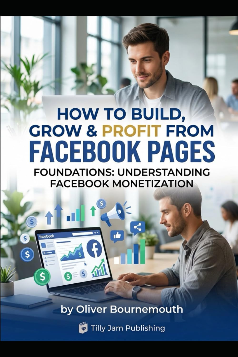 The Facebook Monetization Playbook: How to Build, Grow and Profit from Facebook Pages