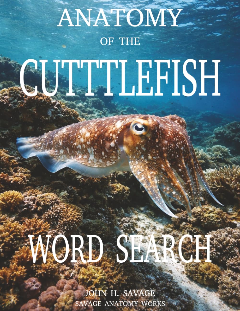 ANATOMY OF THE CUTTLEFISH WORD SEARCH: A Cephalopod Anatomy Word Search Book (Savage Anatomy)